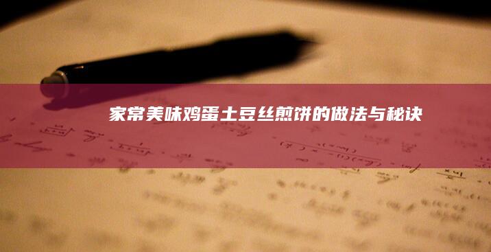 家常美味：鸡蛋土豆丝煎饼的做法与秘诀